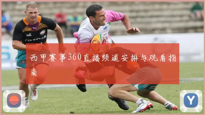 西甲赛事360直播频道安排与观看指南