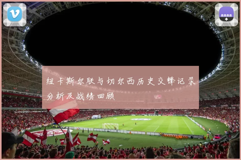 纽卡斯尔联与切尔西历史交锋记录分析及战绩回顾