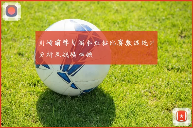 川崎前锋与浦和红钻比赛数据统计分析及战绩回顾
