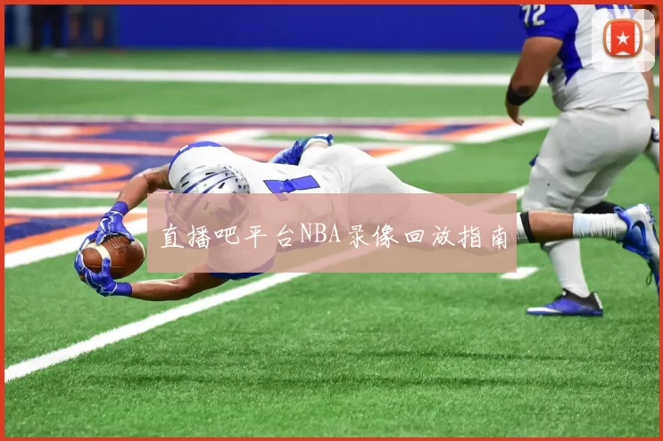 直播吧平台NBA录像回放指南