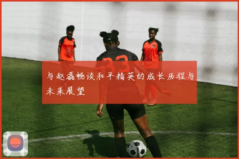 与赵磊畅谈和平精英的成长历程与未来展望